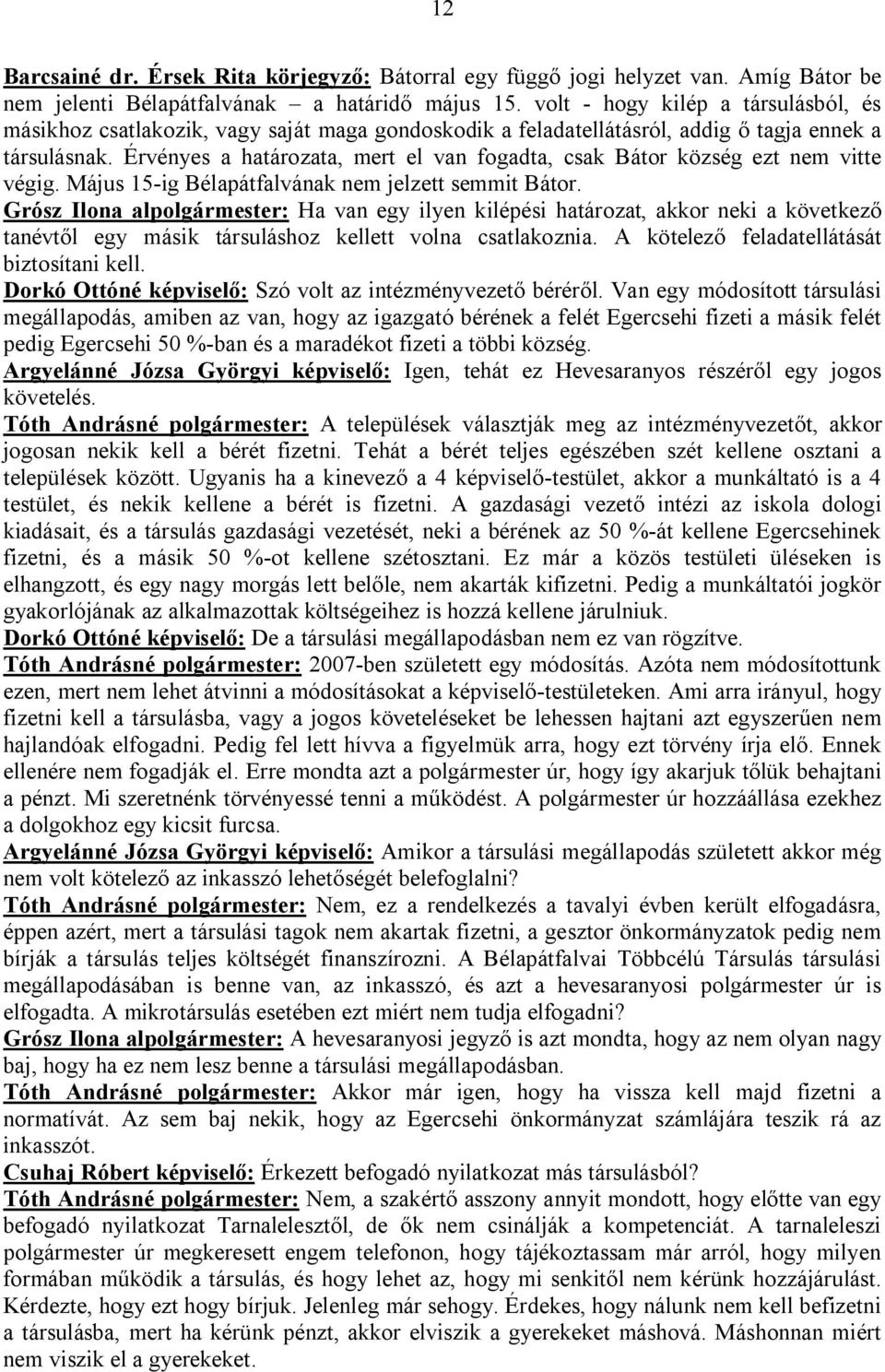 Érvényes a határozata, mert el van fogadta, csak Bátor község ezt nem vitte végig. Május 15-ig Bélapátfalvának nem jelzett semmit Bátor.