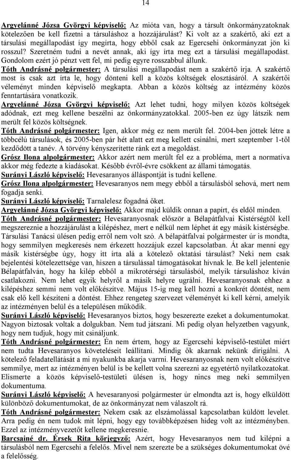 Szeretném tudni a nevét annak, aki így írta meg ezt a társulási megállapodást. Gondolom ezért jó pénzt vett fel, mi pedig egyre rosszabbul állunk.