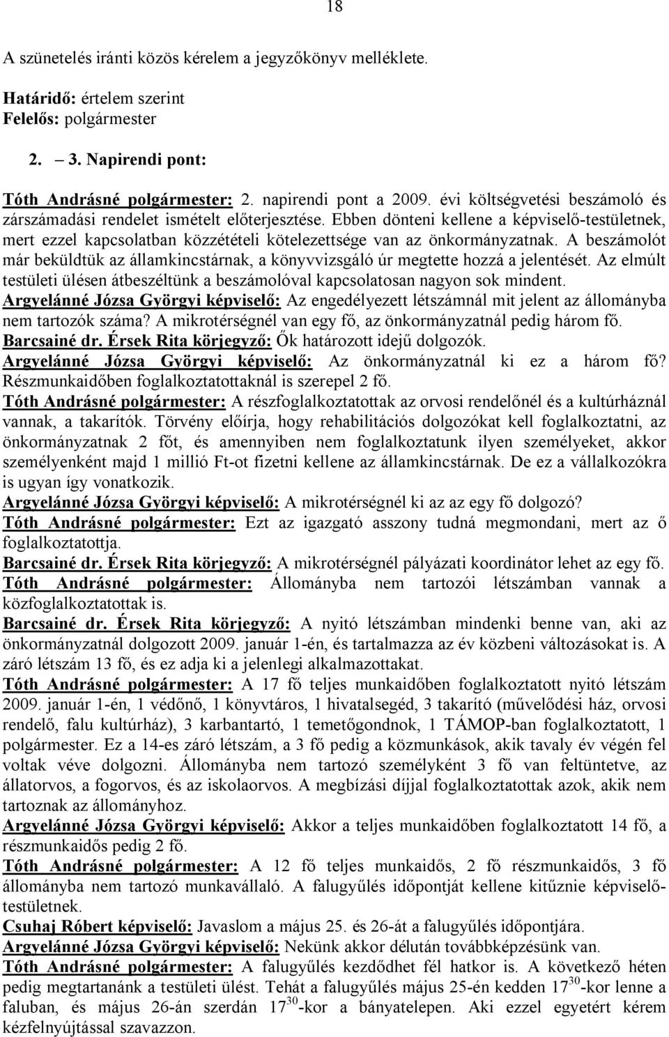 A beszámolót már beküldtük az államkincstárnak, a könyvvizsgáló úr megtette hozzá a jelentését. Az elmúlt testületi ülésen átbeszéltünk a beszámolóval kapcsolatosan nagyon sok mindent.