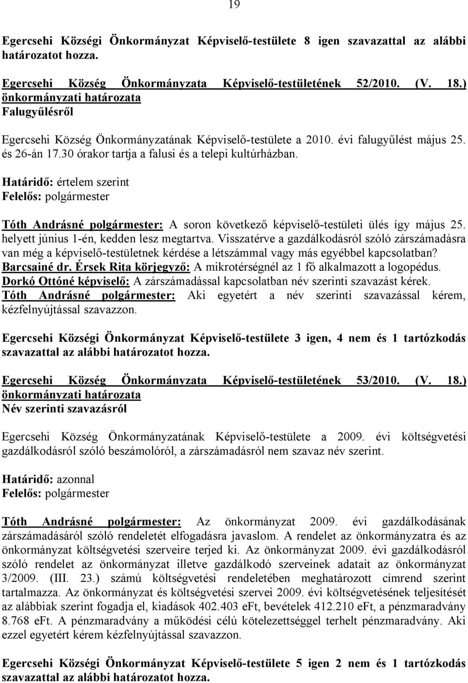 Határidő: értelem szerint Felelős: polgármester Tóth Andrásné polgármester: A soron következő képviselő-testületi ülés így május 25. helyett június 1-én, kedden lesz megtartva.