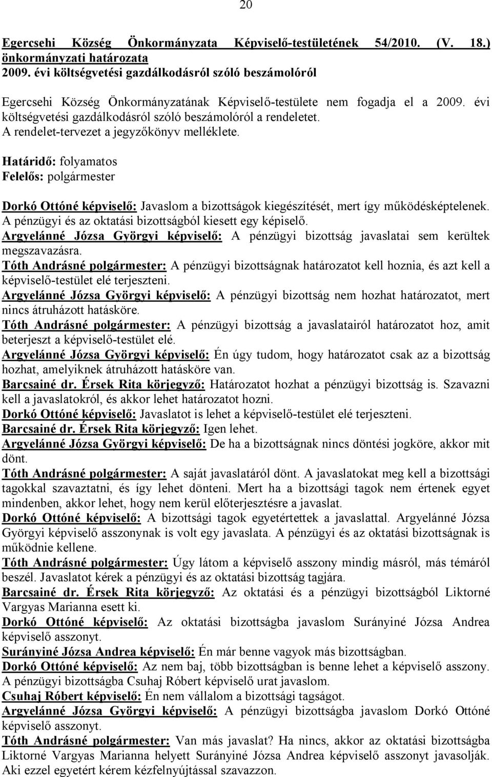 A rendelet-tervezet a jegyzőkönyv melléklete. Határidő: folyamatos Felelős: polgármester Dorkó Ottóné képviselő: Javaslom a bizottságok kiegészítését, mert így működésképtelenek.