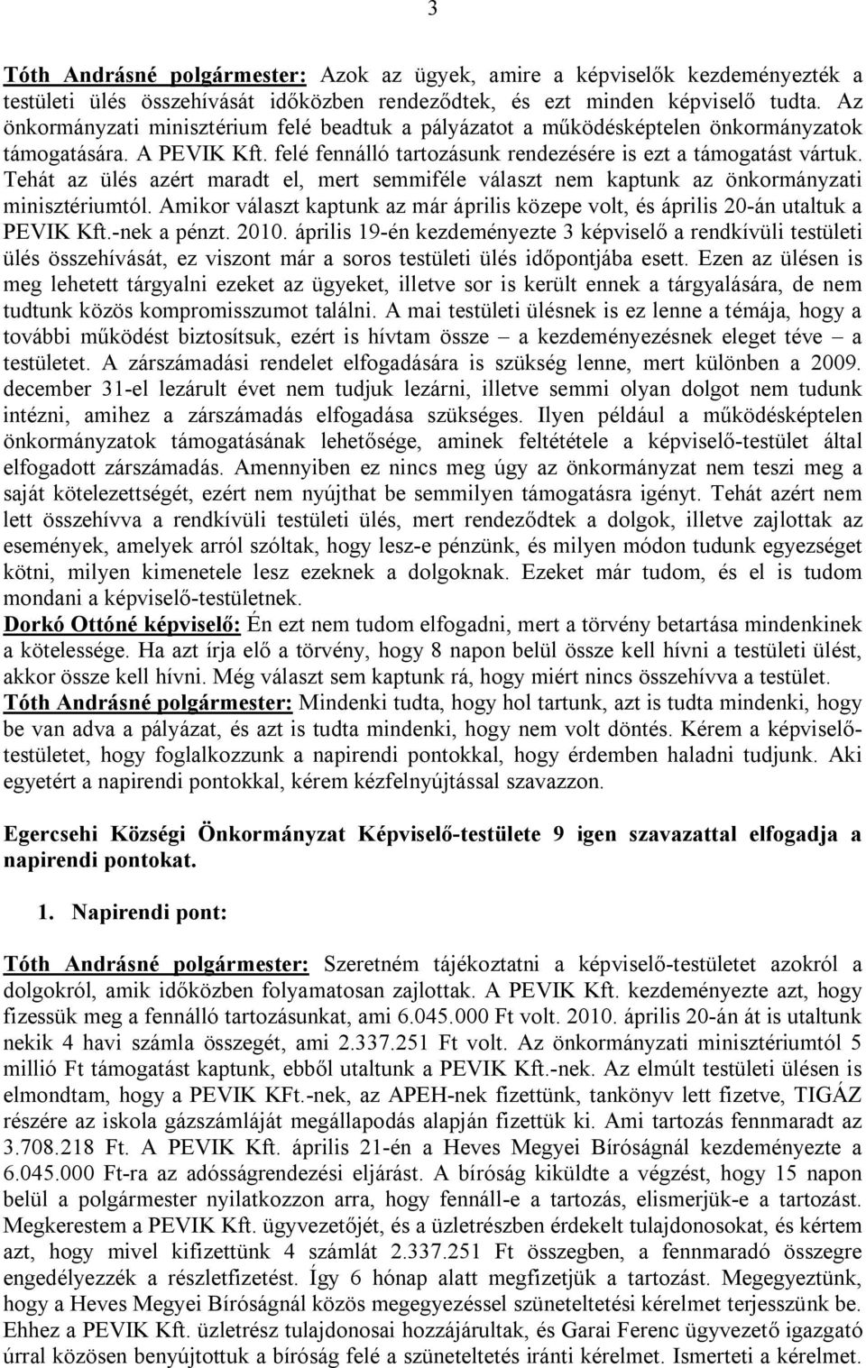 Tehát az ülés azért maradt el, mert semmiféle választ nem kaptunk az önkormányzati minisztériumtól. Amikor választ kaptunk az már április közepe volt, és április 20-án utaltuk a PEVIK Kft.