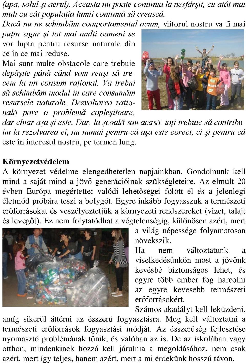 Mai sunt multe obstacole care trebuie depăşite până când vom reuşi să trecem la un consum raţional. Va trebui să schimbăm modul în care consumăm resursele naturale.