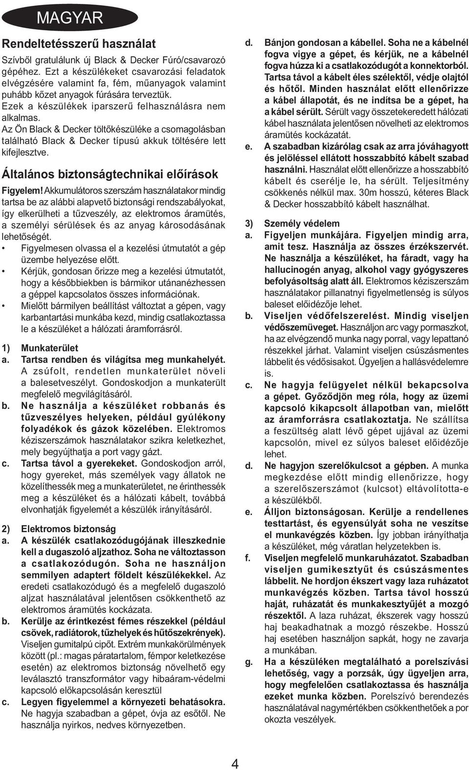 Az Ön Black & Decker töltőkészüléke a csomagolásban található Black & Decker típusú akkuk töltésére lett kifejlesztve. Általános biztonságtechnikai előírások Figyelem!