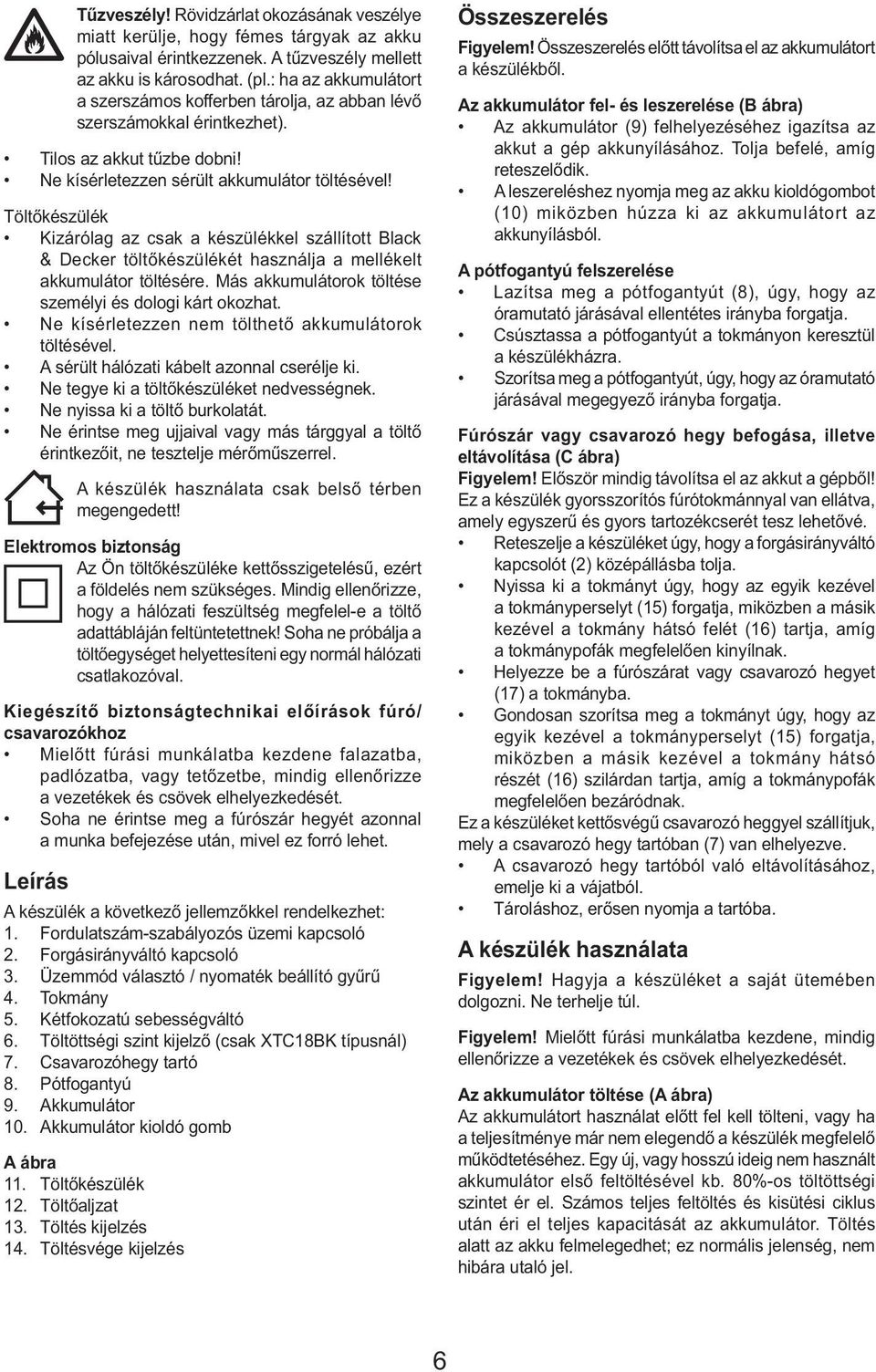 Töltőkészülék Kizárólag az csak a készülékkel szállított Black & Decker töltőkészülékét használja a mellékelt akkumulátor töltésére. Más akkumulátorok töltése személyi és dologi kárt okozhat.