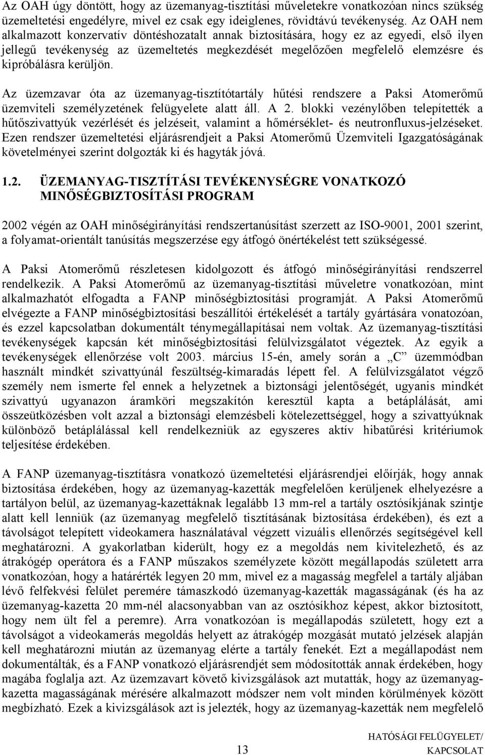 kerüljön. Az üzemzavar óta az üzemanyag-tisztítótartály hűtési rendszere a Paksi Atomerőmű üzemviteli személyzetének felügyelete alatt áll. A 2.