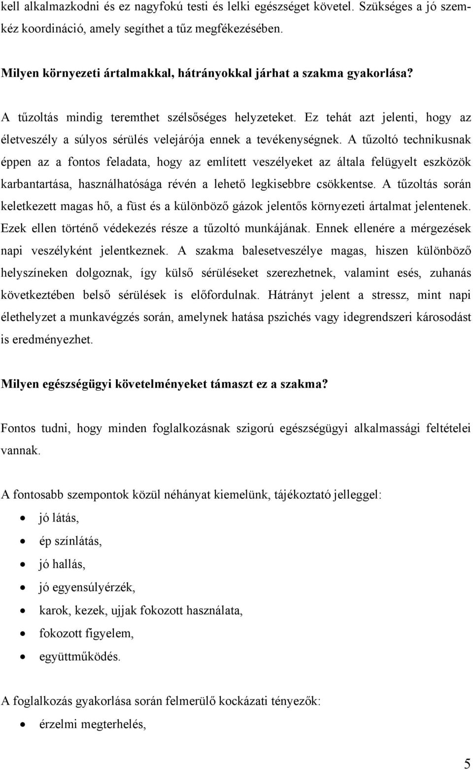 Ez tehát azt jelenti, hogy az életveszély a súlyos sérülés velejárója ennek a tevékenységnek.