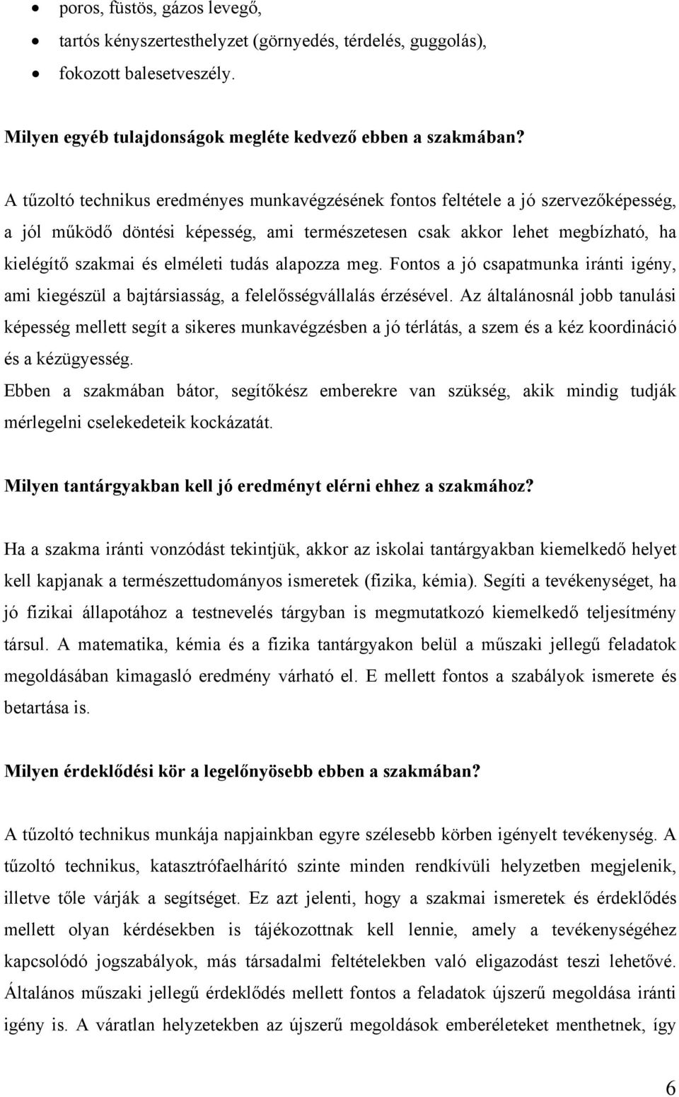 tudás alapozza meg. Fontos a jó csapatmunka iránti igény, ami kiegészül a bajtársiasság, a felelősségvállalás érzésével.