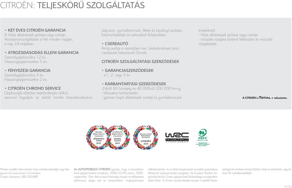 CITROËN CHRONO SERVICE Gépkocsiját előzetes bejelentkezés nélkül, azonnal fogadjuk az alábbi kisebb beavatkozásokra: olajcsere, gumiabroncsok, fékek és kipufogó javítása, futómű-beállítás és