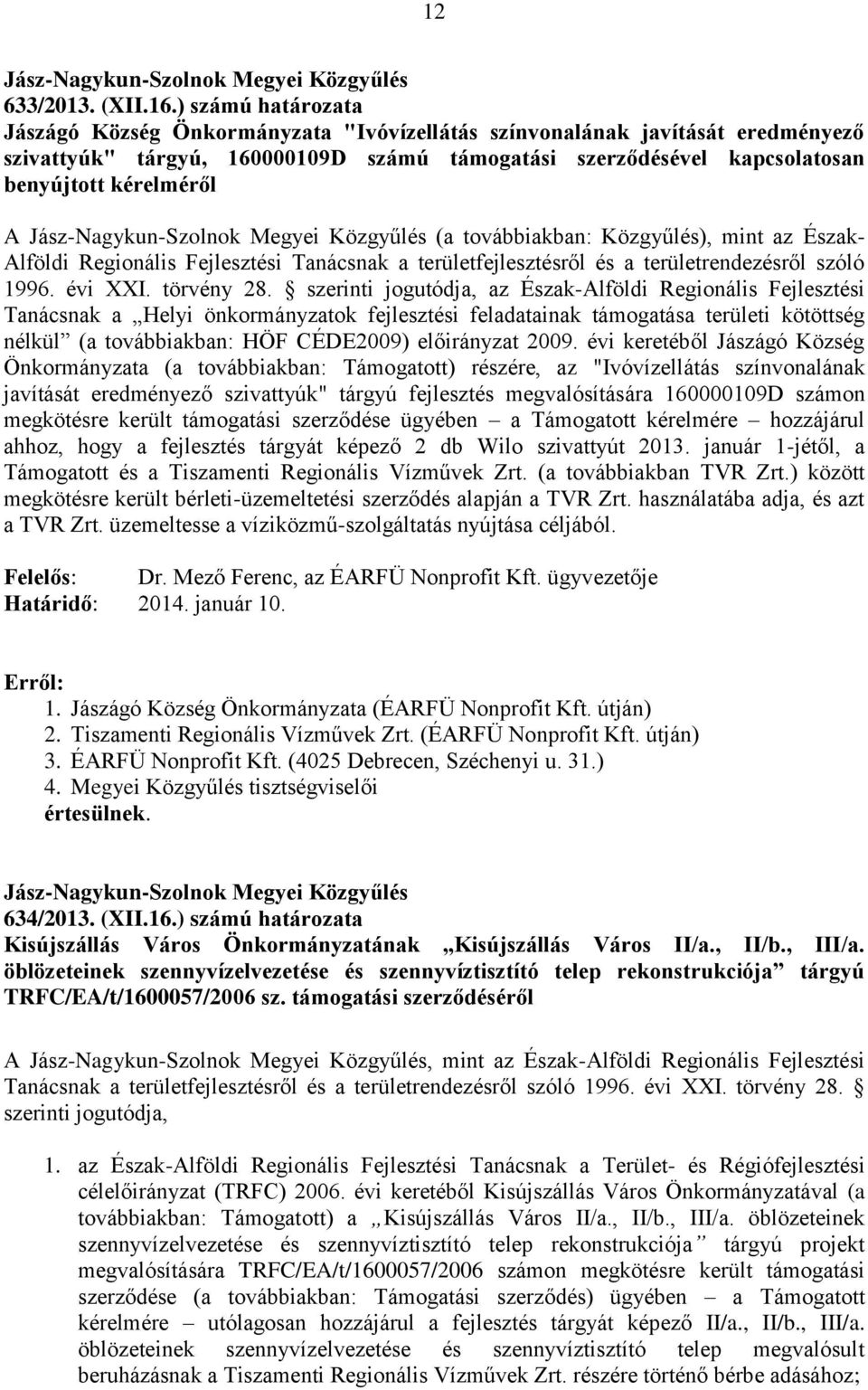 (a továbbiakban: Közgyűlés), mint az Észak- Alföldi Regionális Fejlesztési Tanácsnak a területfejlesztésről és a területrendezésről szóló 1996. évi XXI. törvény 28.