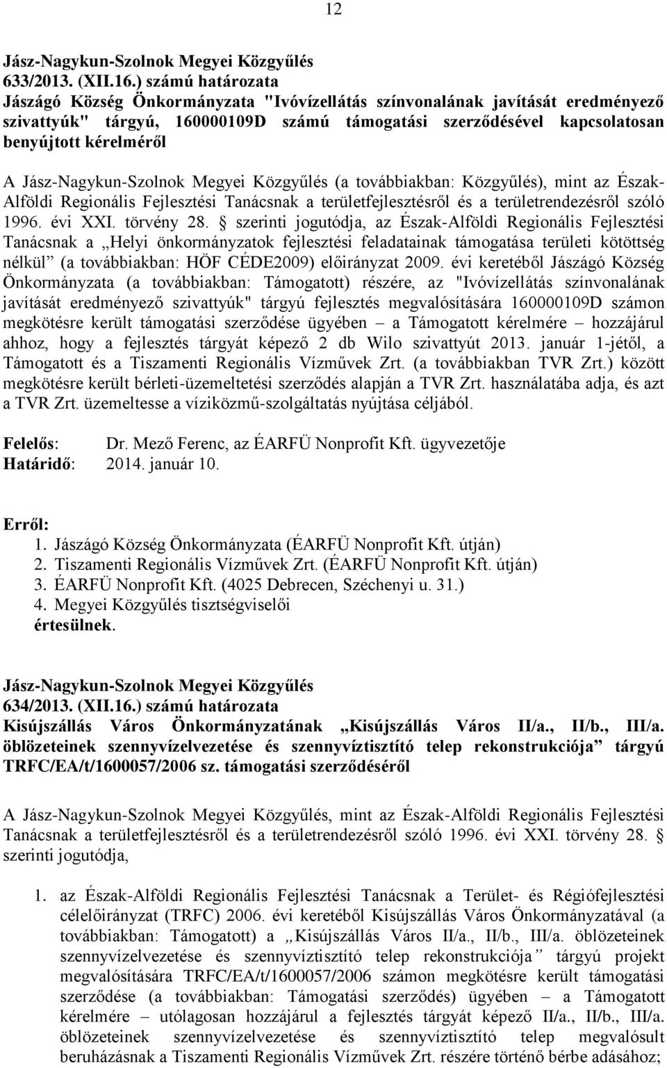 (a továbbiakban: Közgyűlés), mint az Észak- Alföldi Regionális Fejlesztési Tanácsnak a területfejlesztésről és a területrendezésről szóló 1996. évi XXI. törvény 28.