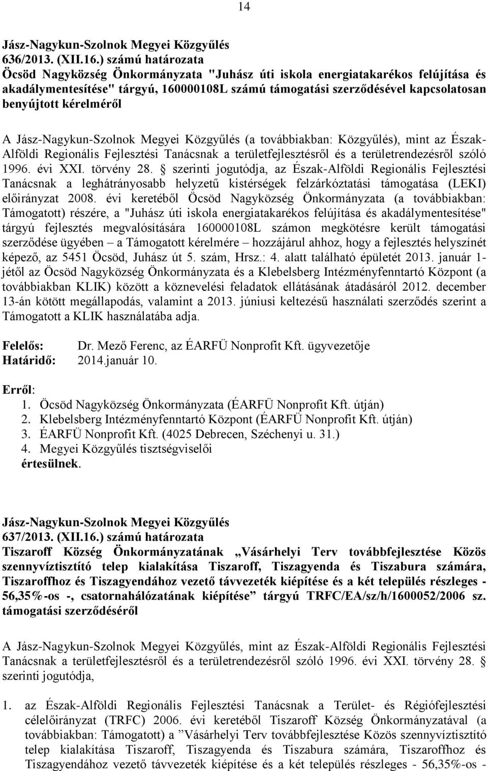 kérelméről A (a továbbiakban: Közgyűlés), mint az Észak- Alföldi Regionális Fejlesztési Tanácsnak a területfejlesztésről és a területrendezésről szóló 1996. évi XXI. törvény 28.