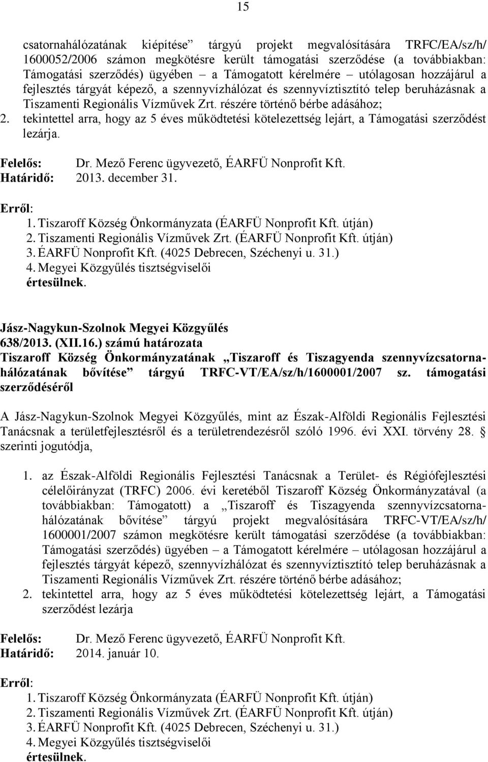 tekintettel arra, hogy az 5 éves működtetési kötelezettség lejárt, a Támogatási szerződést lezárja. Felelős: Dr. Mező Ferenc ügyvezető, ÉARFÜ Nonprofit Kft. Határidő: 2013. december 31. 1.