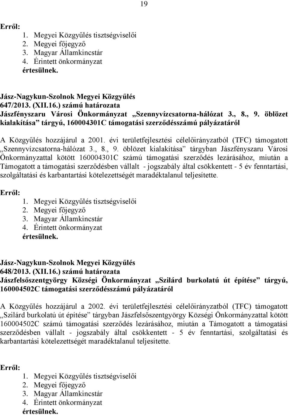 , 9. öblözet kialakítása tárgyban Jászfényszaru Városi Önkormányzattal kötött 160004301C számú támogatási szerződés lezárásához, miután a Támogatott a támogatási szerződésben vállalt - jogszabály