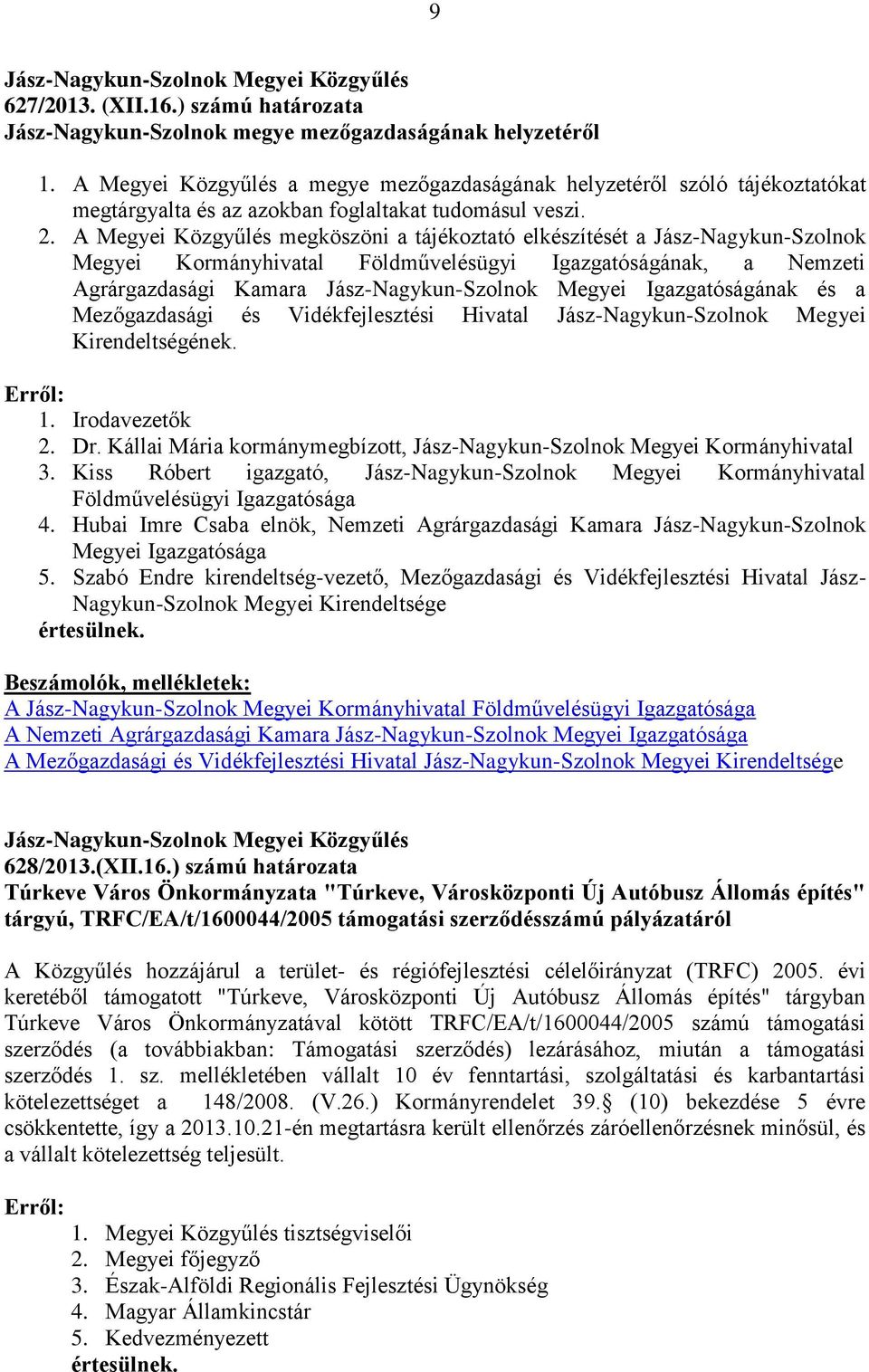 A Megyei Közgyűlés megköszöni a tájékoztató elkészítését a Jász-Nagykun-Szolnok Megyei Kormányhivatal Földművelésügyi Igazgatóságának, a Nemzeti Agrárgazdasági Kamara Jász-Nagykun-Szolnok Megyei