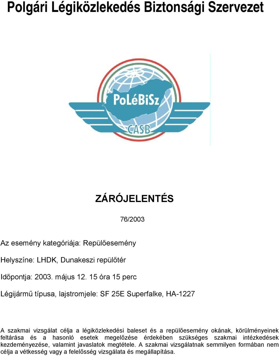 15 óra 15 perc Légijármű típusa, lajstromjele: SF 25E Superfalke, HA-1227 A szakmai vizsgálat célja a légiközlekedési baleset és a