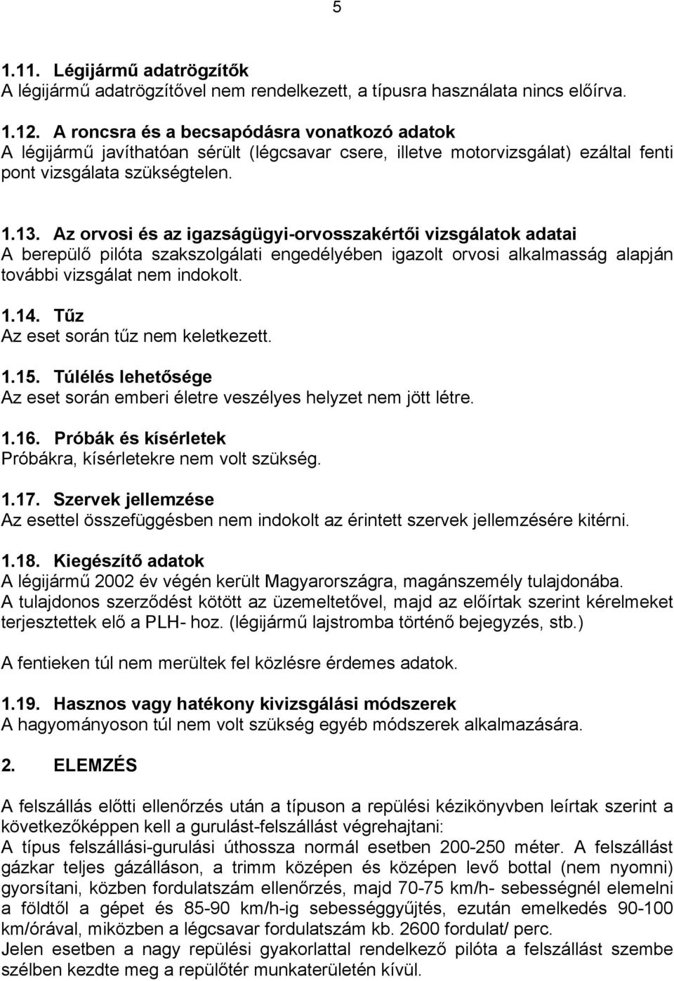 Az orvosi és az igazságügyi-orvosszakértői vizsgálatok adatai A berepülő pilóta szakszolgálati engedélyében igazolt orvosi alkalmasság alapján további vizsgálat nem indokolt. 1.14.