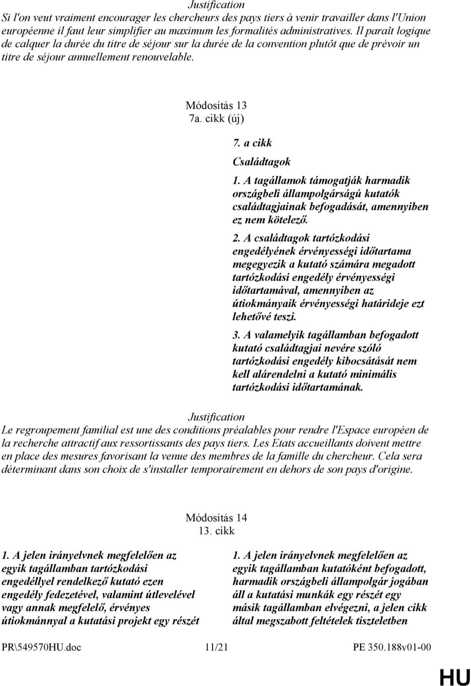 a cikk Családtagok 1. A tagállamok támogatják harmadik országbeli állampolgárságú kutatók családtagjainak befogadását, amennyiben ez nem kötelező. 2.