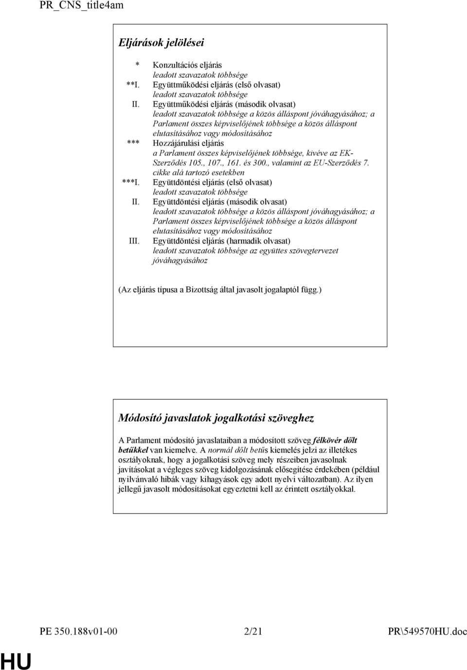 *** Hozzájárulási eljárás a Parlament összes képviselőjének többsége, kivéve az EK- Szerződés 105., 107., 161. és 300., valamint az EU-Szerződés 7. cikke alá tartozó esetekben ***I.