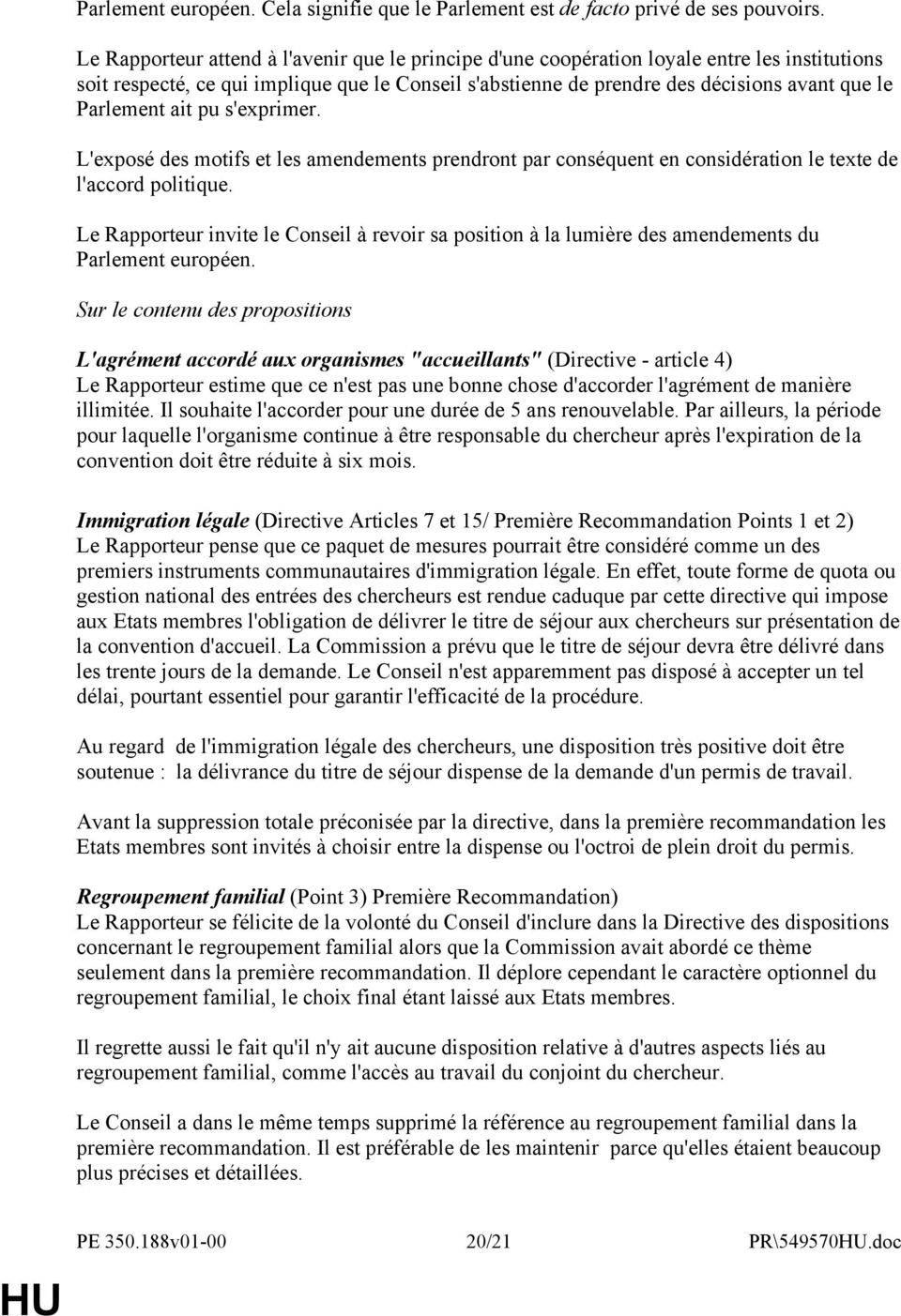 Parlement ait pu s'exprimer. L'exposé des motifs et les amendements prendront par conséquent en considération le texte de l'accord politique.