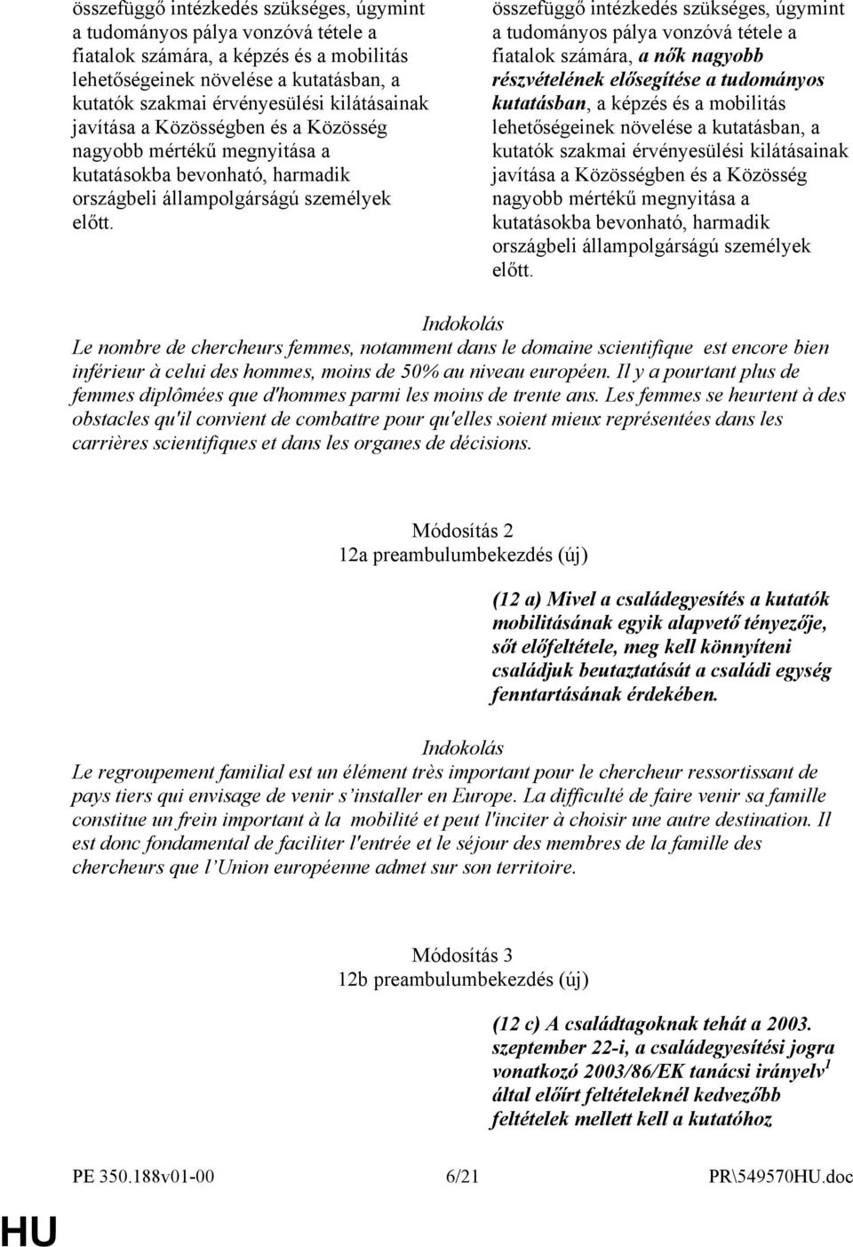 összefüggő intézkedés szükséges, úgymint a tudományos pálya vonzóvá tétele a fiatalok számára, a nők nagyobb részvételének elősegítése a tudományos kutatásban, a képzés és a mobilitás lehetőségeinek