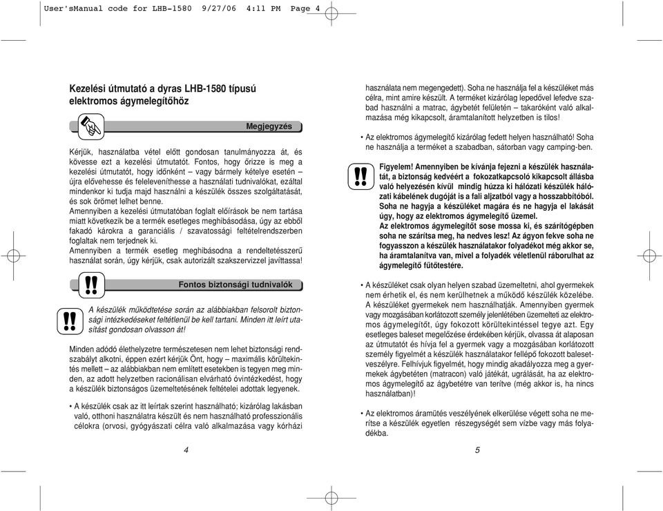 Fontos, hogy ôrizze is meg a kezelési útmutatót, hogy idônként vagy bármely kételye esetén újra elôvehesse és feleleveníthesse a használati tudnivalókat, ezáltal mindenkor ki tudja majd használni a