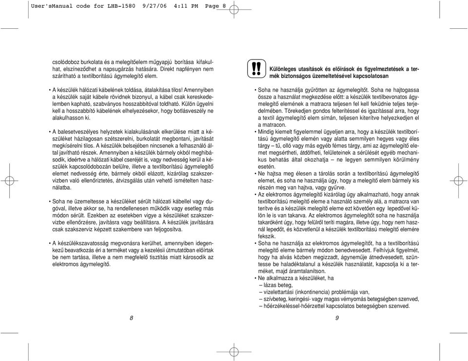 Amennyiben a készülék saját kábele rövidnek bizonyul, a kábel csak kereskedelemben kapható, szabványos hosszabbítóval toldható.