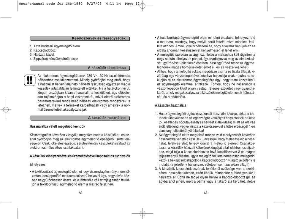 Mindig gyôzôdjön meg arról, hogy a használat helyén található hálózati feszültség egyezzen meg a készülék adattábláján feltüntetett értékkel.