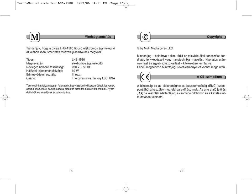factory LLC, USA Termékeinket folyamatosan fejlesztjük, hogy azok mind korszerûbbek legyenek, ezért a készülékek mûszaki adatai elôzetes értesítés nélkül változhatnak.