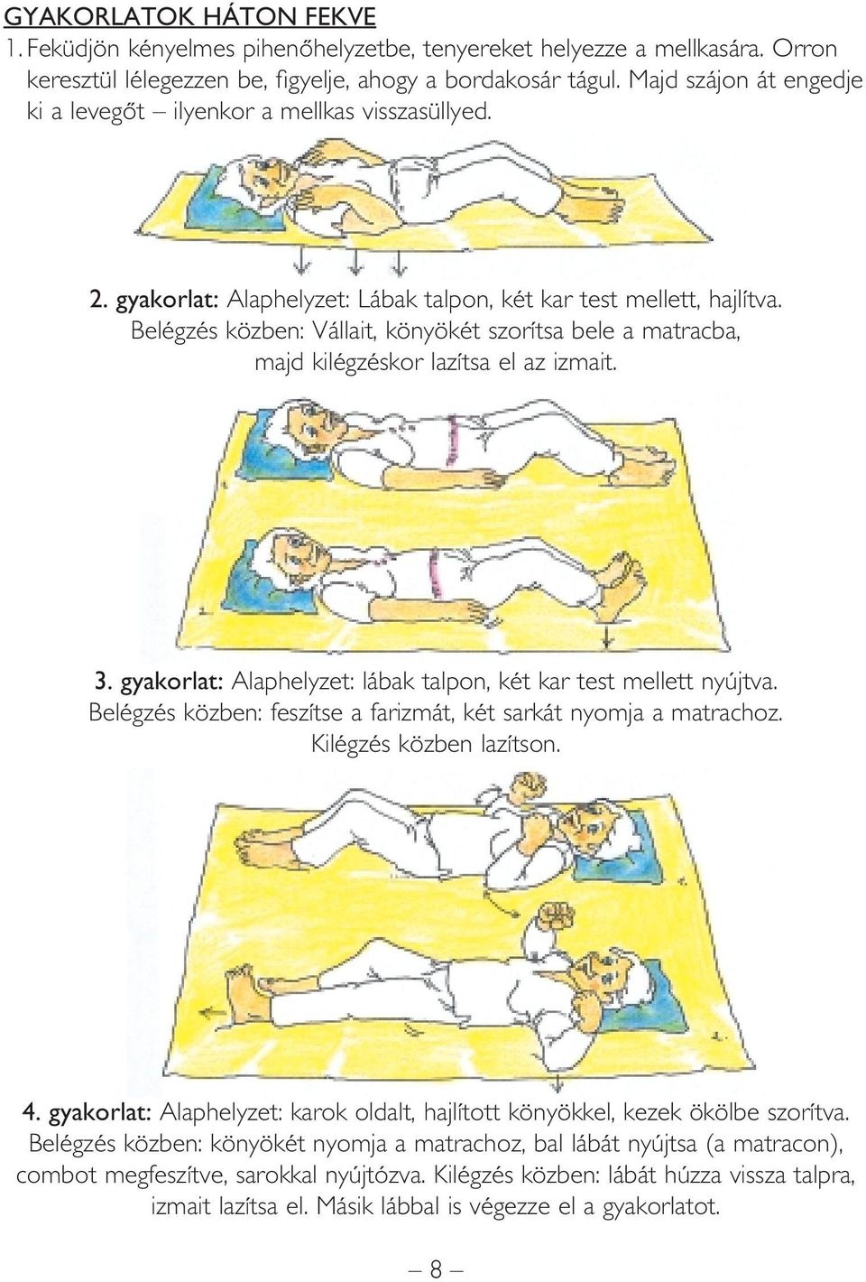 Belégzés közben: Vállait, könyökét szorítsa bele a matracba, majd kilégzéskor lazítsa el az izmait. 3. gyakorlat: Alaphelyzet: lábak talpon, két kar test mellett nyújtva.