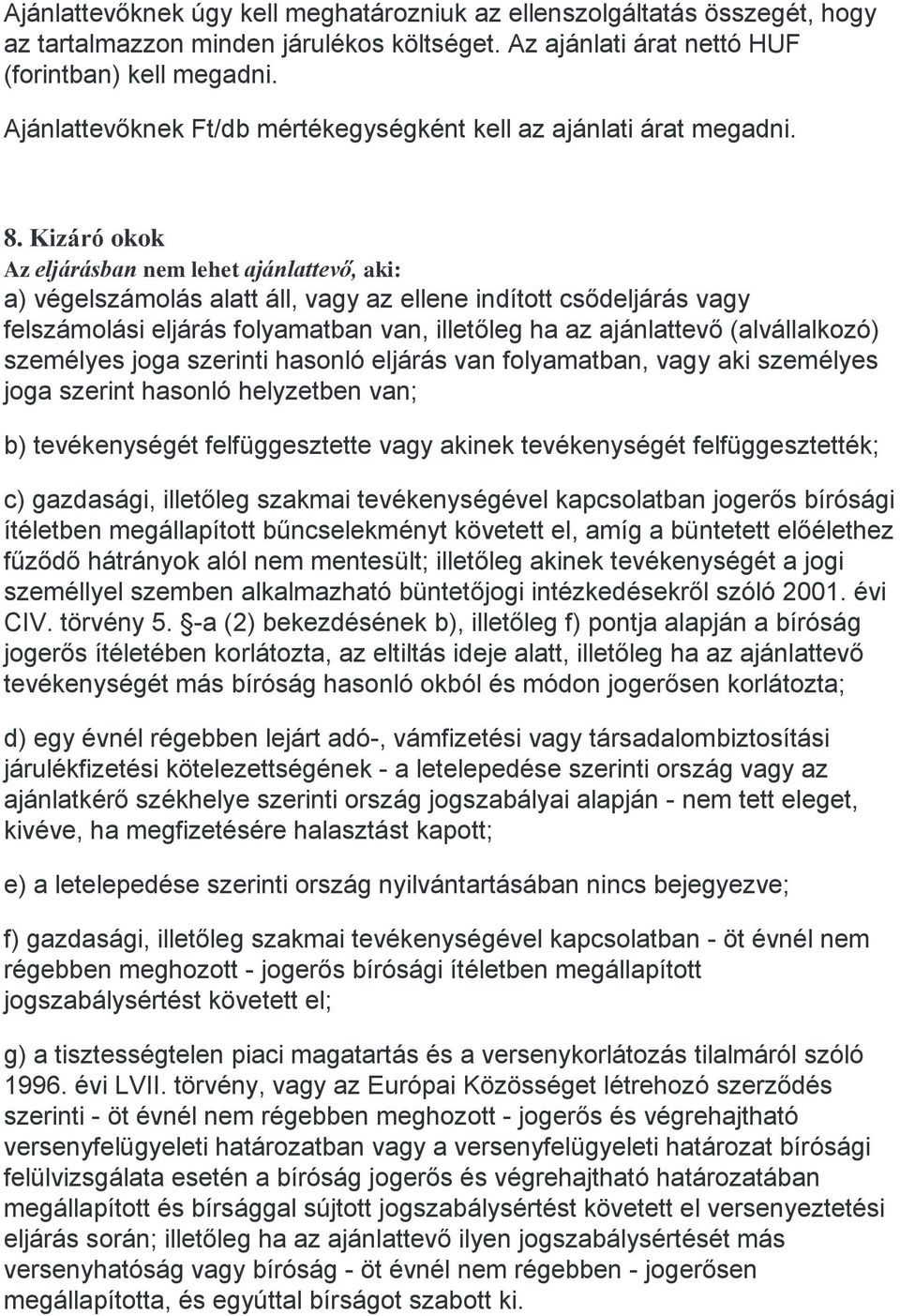 Kizáró okok Az eljárásban nem lehet ajánlattevő, aki: a) végelszámolás alatt áll, vagy az ellene indított csődeljárás vagy felszámolási eljárás folyamatban van, illetőleg ha az ajánlattevő