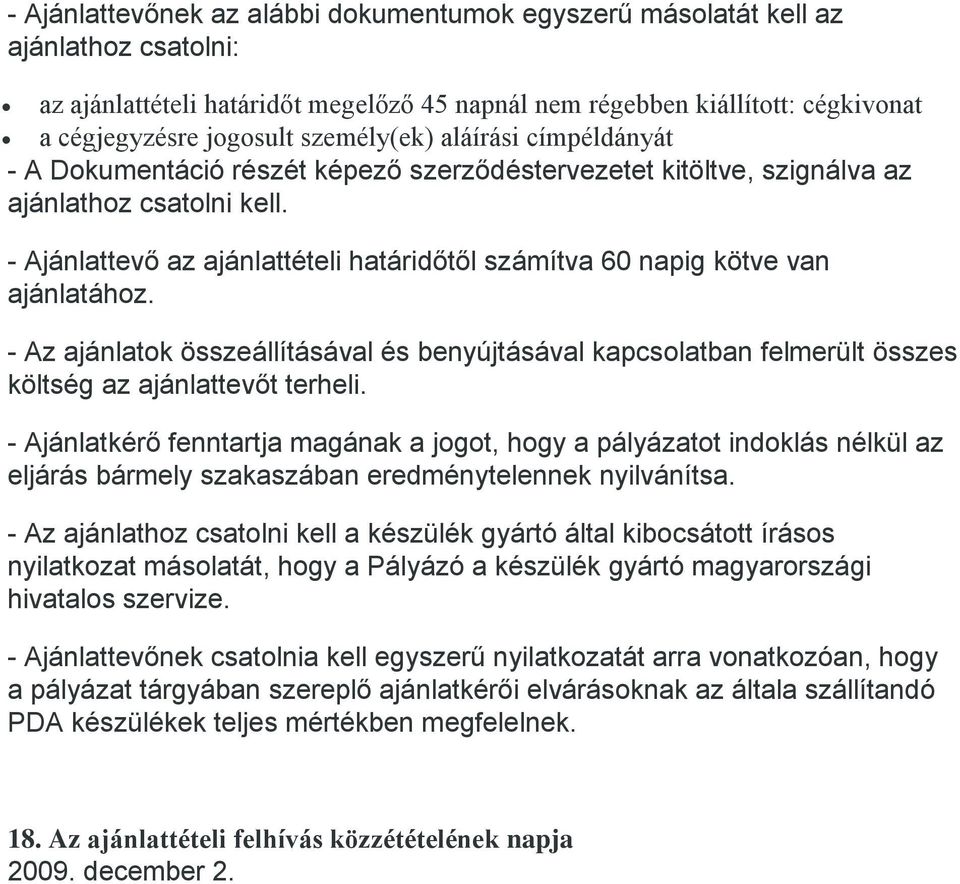 - Ajánlattevő az ajánlattételi határidőtől számítva 60 napig kötve van ajánlatához. - Az ajánlatok összeállításával és benyújtásával kapcsolatban felmerült összes költség az ajánlattevőt terheli.