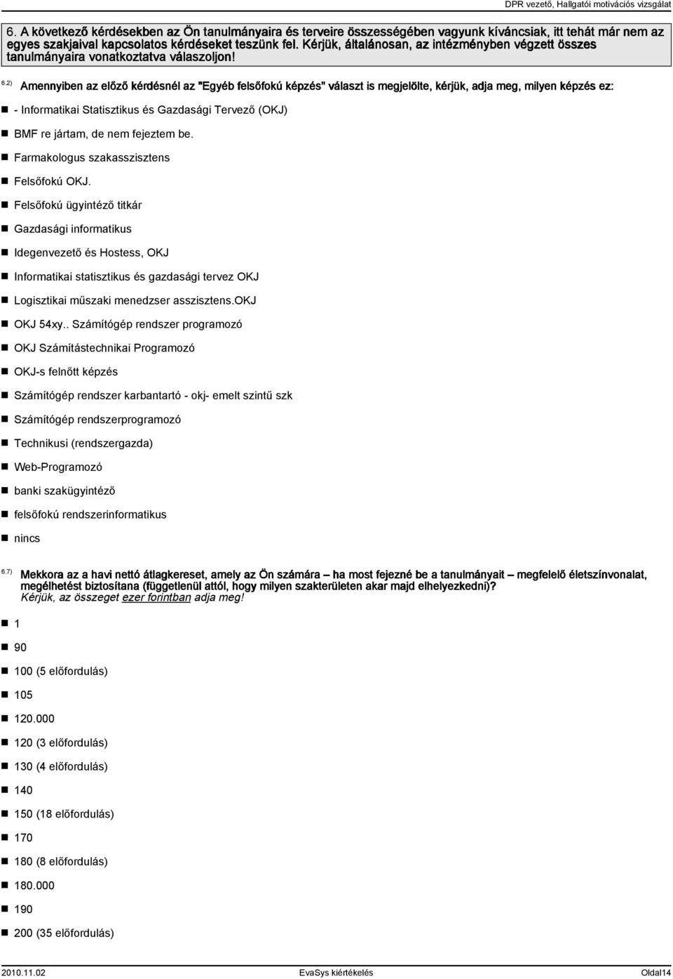 2) Amennyiben az előző kérdésnél az "Egyéb felsőfokú képzés" választ is megjelölte, kérjük, adja meg, milyen képzés ez: - Informatikai Statisztikus és Gazdasági Tervező (OKJ) BMF re jártam, de nem