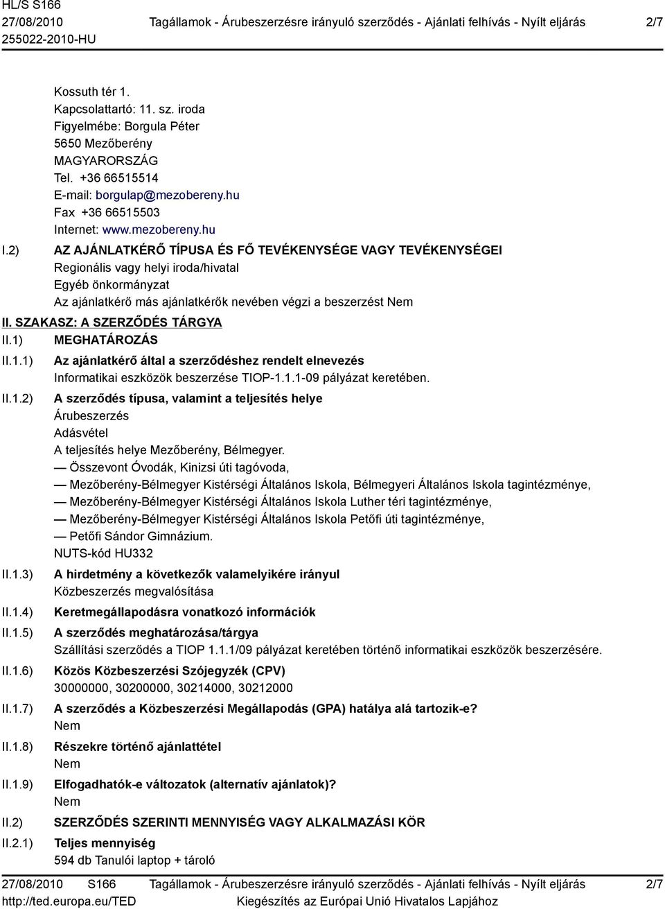 hu AZ AJÁNLATKÉRŐ TÍPUSA ÉS FŐ TEVÉKENYSÉGE VAGY TEVÉKENYSÉGEI Regionális vagy helyi iroda/hivatal Egyéb önkormányzat Az ajánlatkérő más ajánlatkérők nevében végzi a beszerzést II.