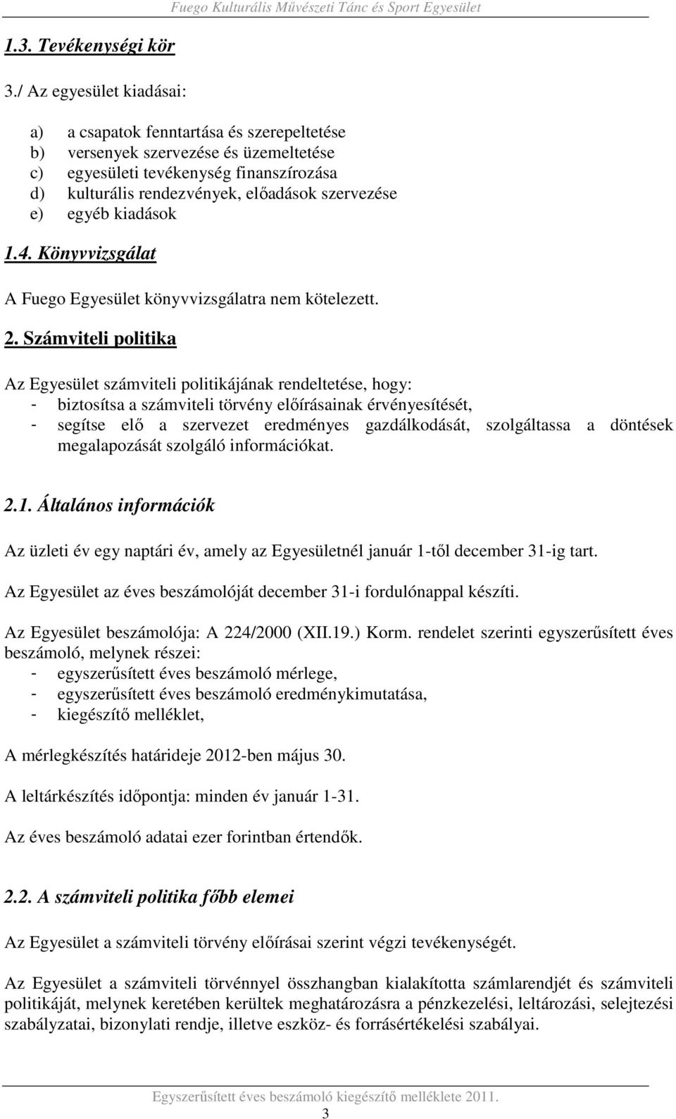 finanszírozása d) kulturális rendezvények, előadások szervezése e) egyéb kiadások 1.4. Könyvvizsgálat A Fuego Egyesület könyvvizsgálatra nem kötelezett. 2.