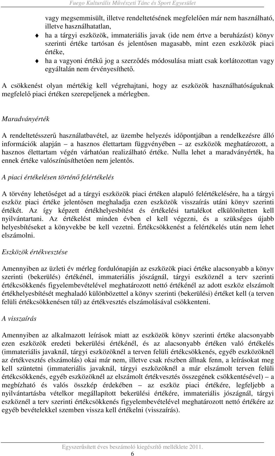 A csökkenést olyan mértékig kell végrehajtani, hogy az eszközök használhatóságuknak megfelelő piaci értéken szerepeljenek a mérlegben.