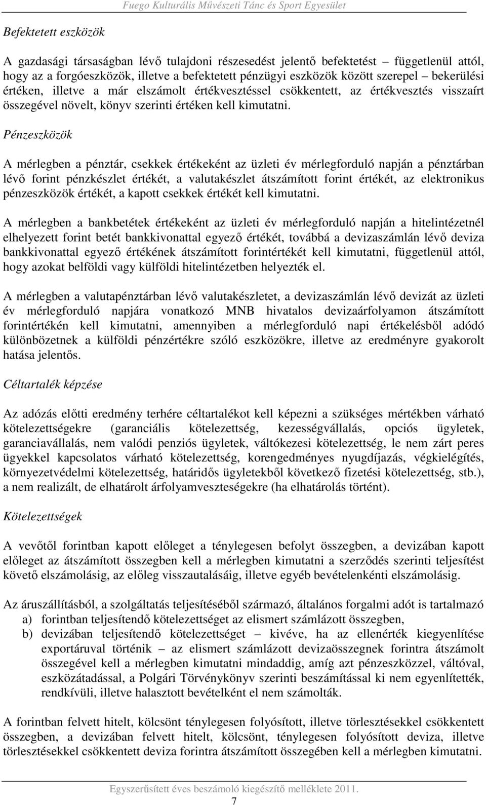 Pénzeszközök A mérlegben a pénztár, csekkek értékeként az üzleti év mérlegforduló napján a pénztárban lévő forint pénzkészlet értékét, a valutakészlet átszámított forint értékét, az elektronikus
