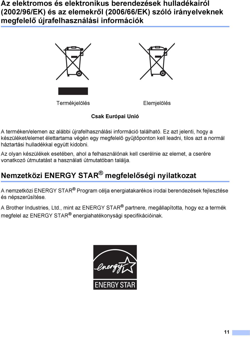 Ez azt jelenti, hogy a készüléket/elemet élettartama végén egy megfelelő gyűjtőponton kell leadni, tilos azt a normál háztartási hulladékkal együtt kidobni.