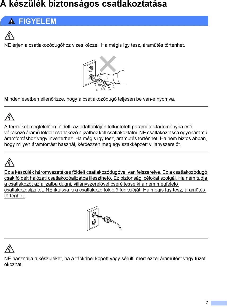 A terméket megfelelően földelt, az adattábláján feltüntetett paraméter-tartományba eső váltakozó áramú földelt csatlakozó aljzathoz kell csatlakoztatni.