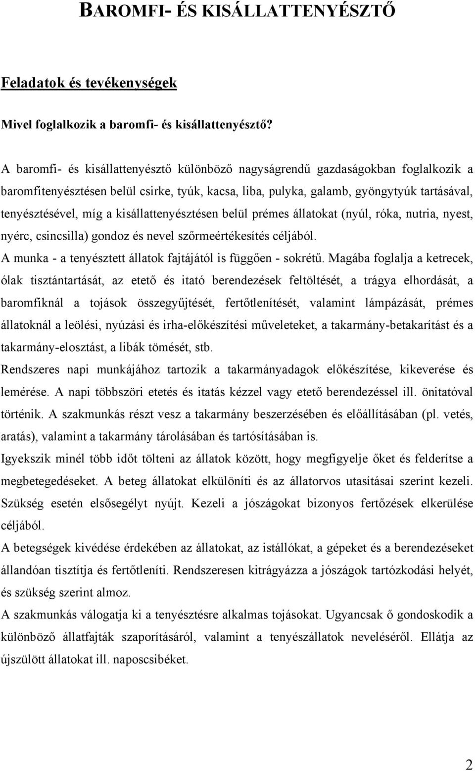 kisállattenyésztésen belül prémes állatokat (nyúl, róka, nutria, nyest, nyérc, csincsilla) gondoz és nevel szőrmeértékesítés céljából. A munka - a tenyésztett állatok fajtájától is függően - sokrétű.