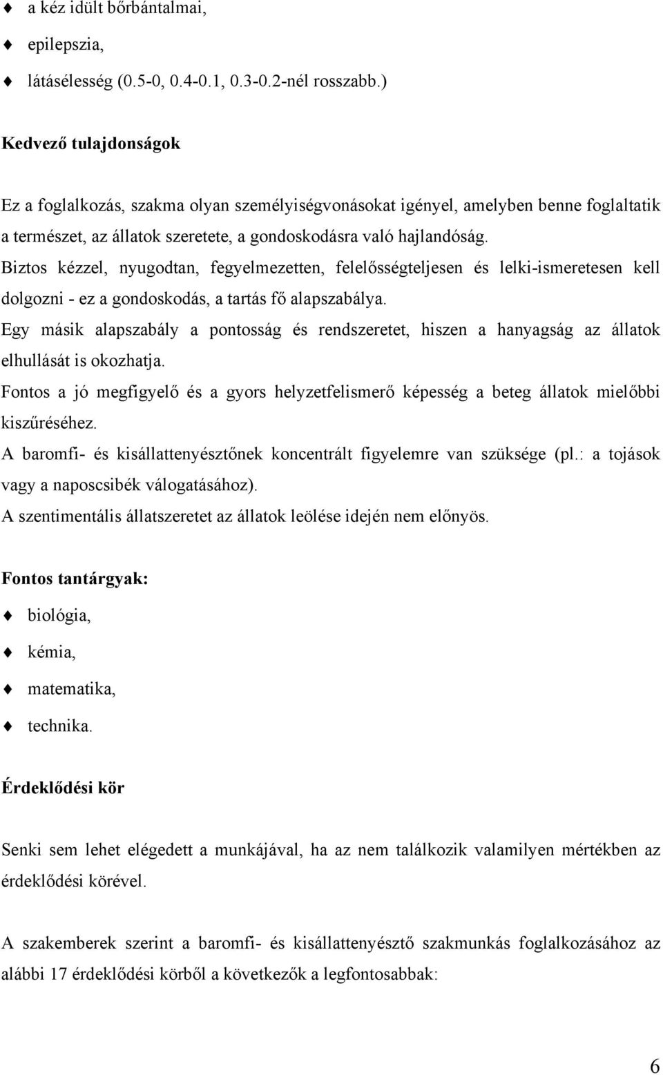 Biztos kézzel, nyugodtan, fegyelmezetten, felelősségteljesen és lelki-ismeretesen kell dolgozni - ez a gondoskodás, a tartás fő alapszabálya.