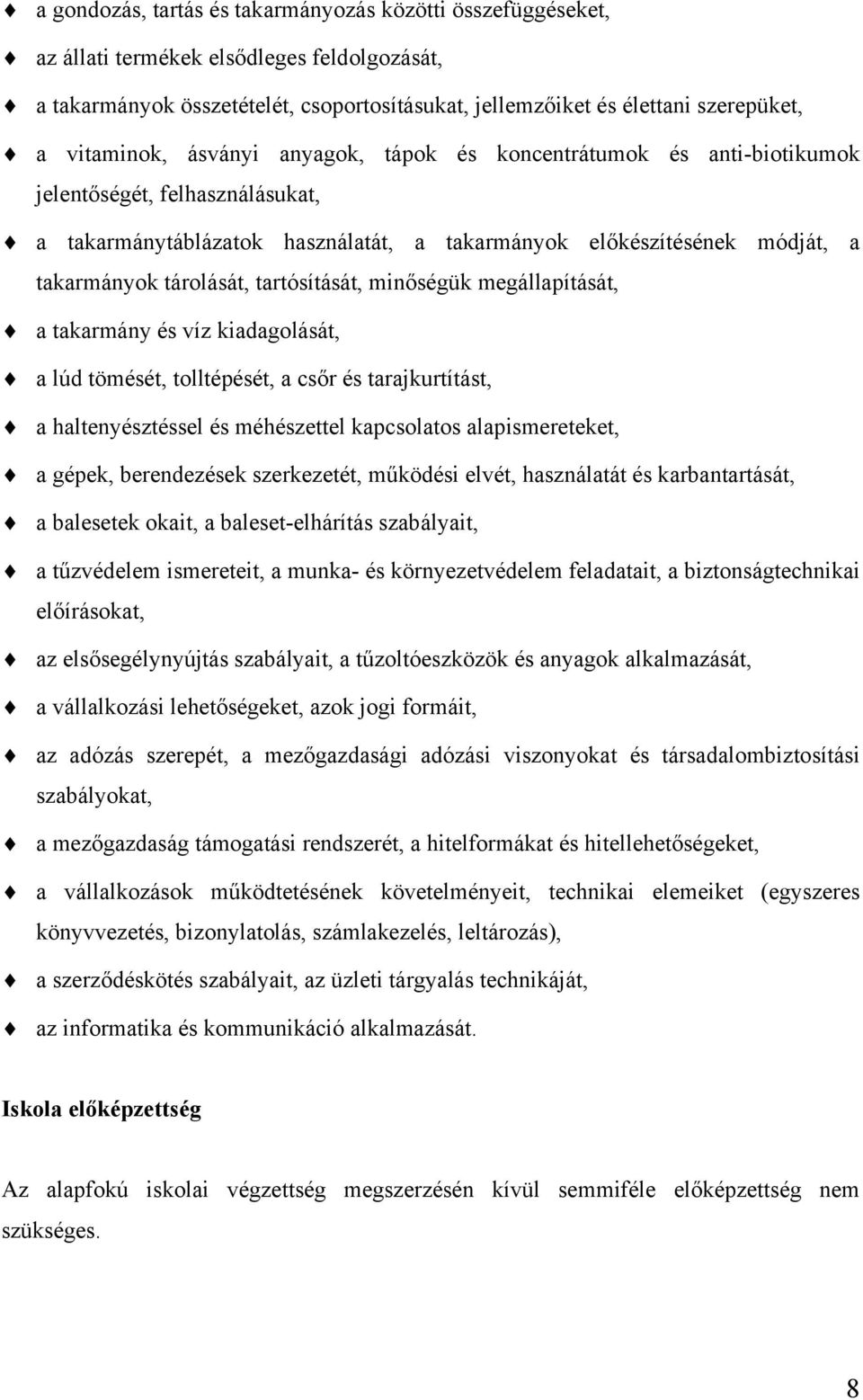 tárolását, tartósítását, minőségük megállapítását, a takarmány és víz kiadagolását, a lúd tömését, tolltépését, a csőr és tarajkurtítást, a haltenyésztéssel és méhészettel kapcsolatos