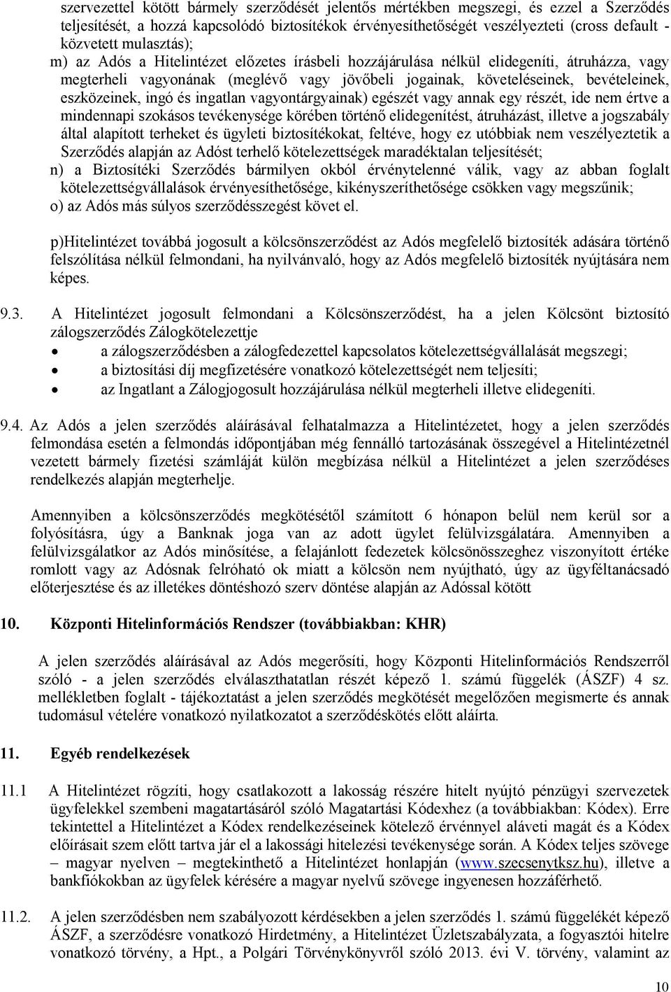 eszközeinek, ingó és ingatlan vagyontárgyainak) egészét vagy annak egy részét, ide nem értve a mindennapi szokásos tevékenysége körében történő elidegenítést, átruházást, illetve a jogszabály által