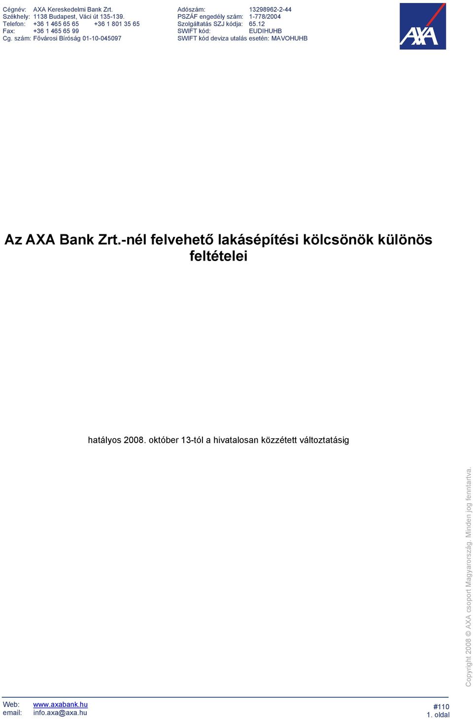 szám: Fővárosi Bíróság 01-10-045097 Adószám: 13298962-2-44 PSZÁF engedély szám: 1-778/2004 Szolgáltatás SZJ kódja: 65.