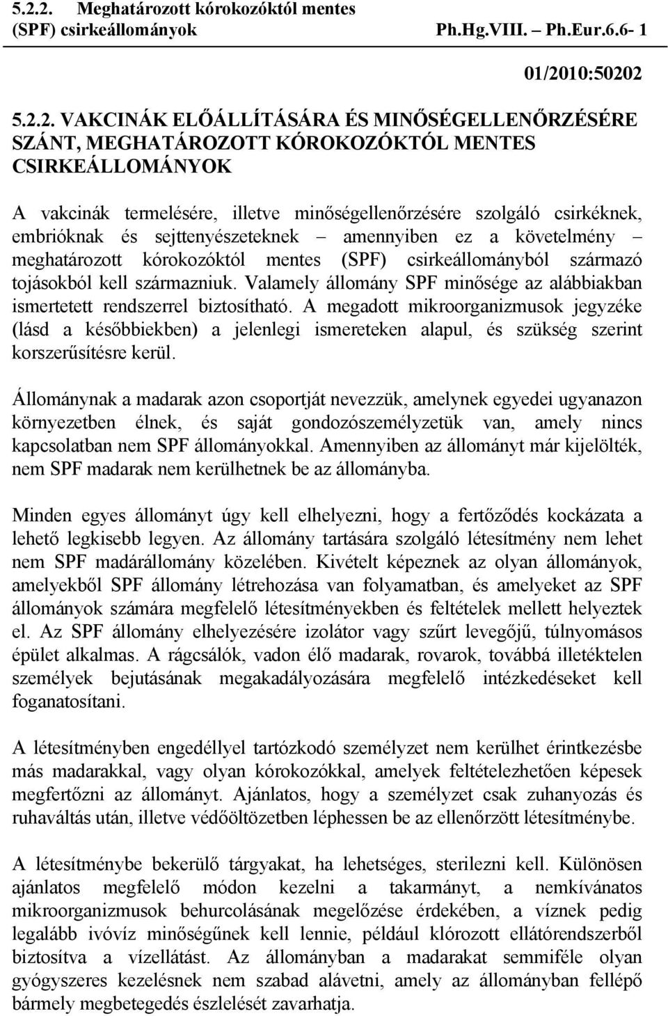 2 5.2.2. VAKCINÁK ELŐÁLLÍTÁSÁRA ÉS MINŐSÉGELLENŐRZÉSÉRE SZÁNT, MEGHATÁROZOTT KÓROKOZÓKTÓL MENTES CSIRKEÁLLOMÁNYOK A vakcinák termelésére, illetve minőségellenőrzésére szolgáló csirkéknek, embrióknak