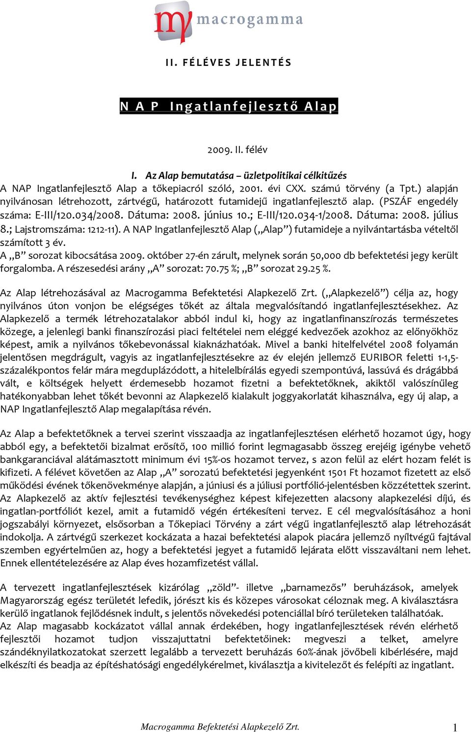 ; Lajstromszáma: 1212-11). A NAP Ingatlanfejlesztő Alap ( Alap ) futamideje a nyilvántartásba vételtől számított 3 év. A B sorozat kibocsátása 2009.