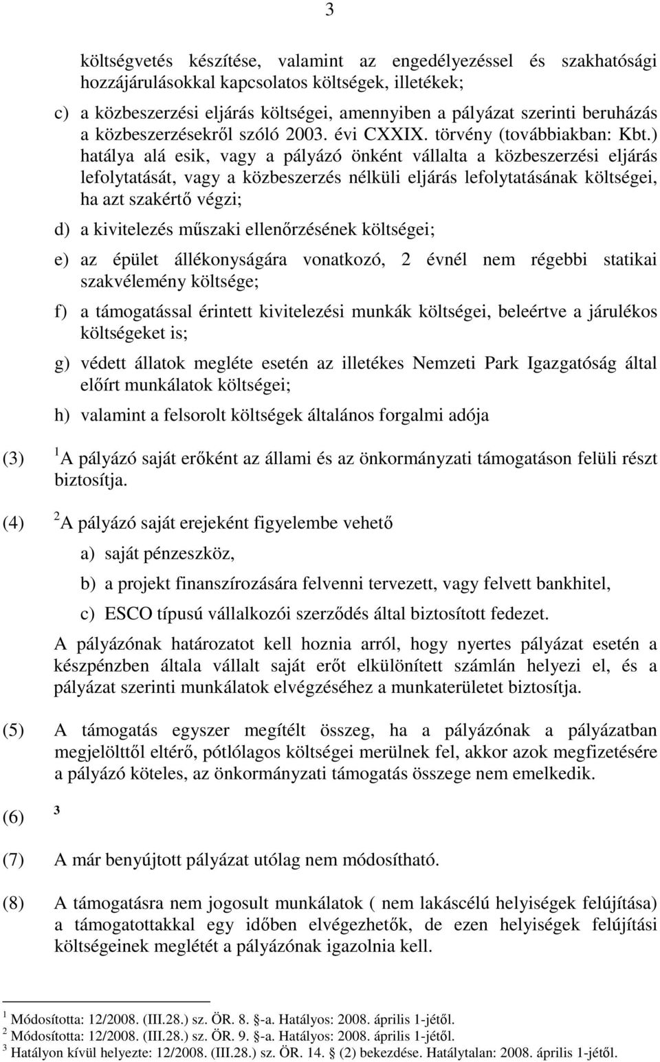 ) hatálya alá esik, vagy a pályázó önként vállalta a közbeszerzési eljárás lefolytatását, vagy a közbeszerzés nélküli eljárás lefolytatásának költségei, ha azt szakértő végzi; d) a kivitelezés