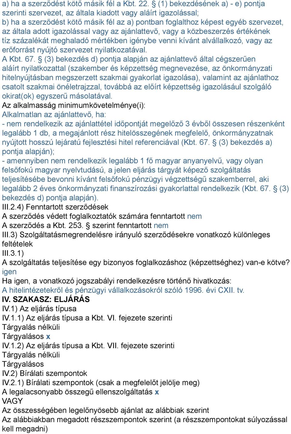 igazolással vagy az ajánlattevő, vagy a közbeszerzés értékének tíz százalékát meghaladó mértékben igénybe venni kívánt alvállalkozó, vagy az erőforrást nyújtó szervezet nyilatkozatával. A Kbt. 67.