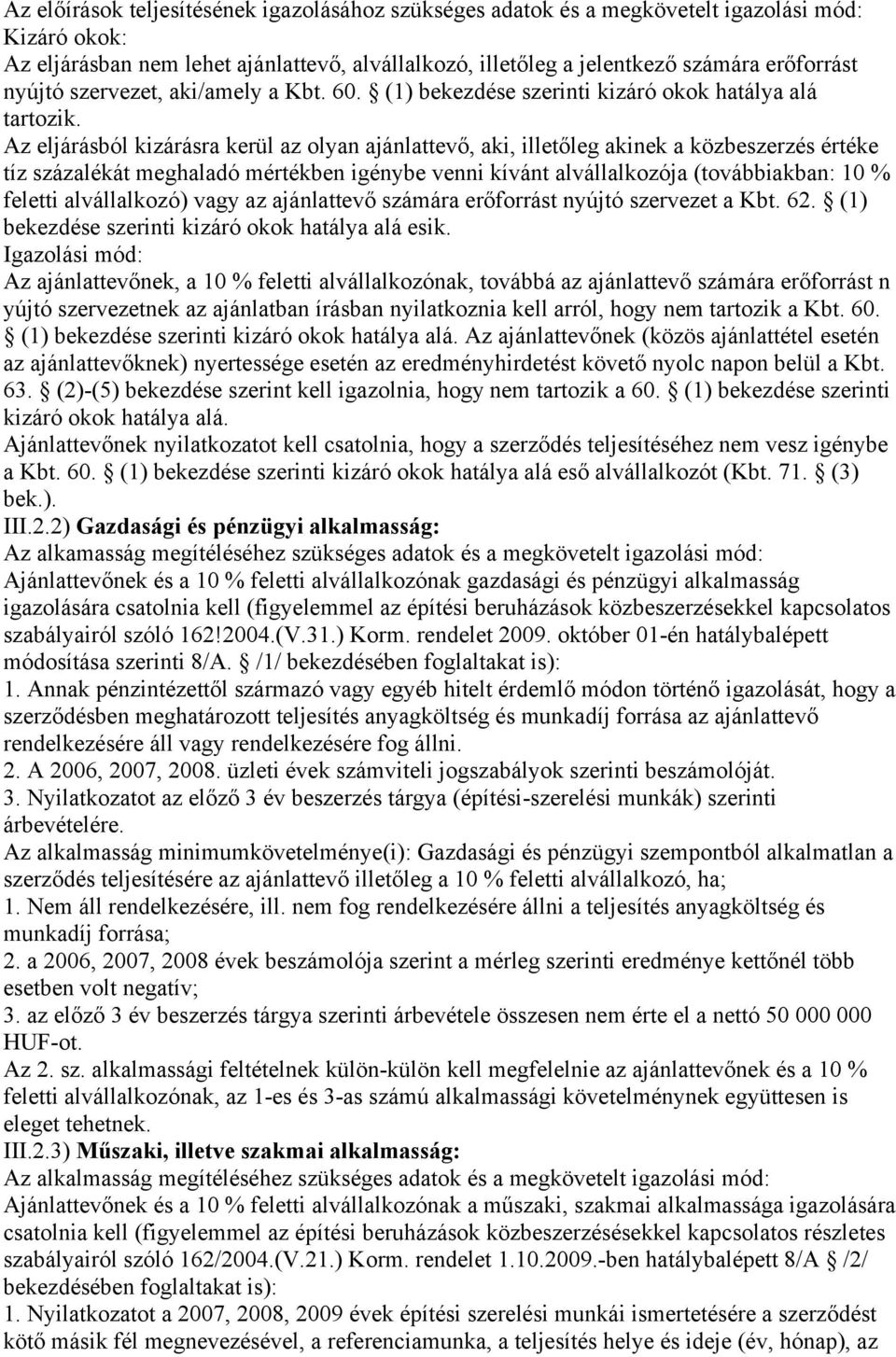 Az eljárásból kizárásra kerül az olyan ajánlattevő, aki, illetőleg akinek a közbeszerzés értéke tíz százalékát meghaladó mértékben igénybe venni kívánt alvállalkozója (továbbiakban: 10 % feletti