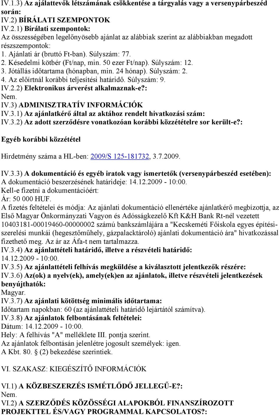 Késedelmi kötbér (Ft/nap, min. 50 ezer Ft/nap). Súlyszám: 12. 3. Jótállás időtartama (hónapban, min. 24 hónap). Súlyszám: 2. 4. Az előírtnál korábbi teljesítési határidő. Súlyszám: 9. IV.2.2) Elektronikus árverést alkalmaznak-e?